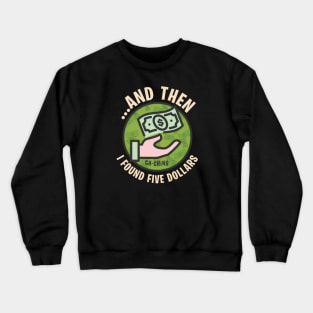 And then I Found Five Dollars - Funny finding Money Stories Crewneck Sweatshirt